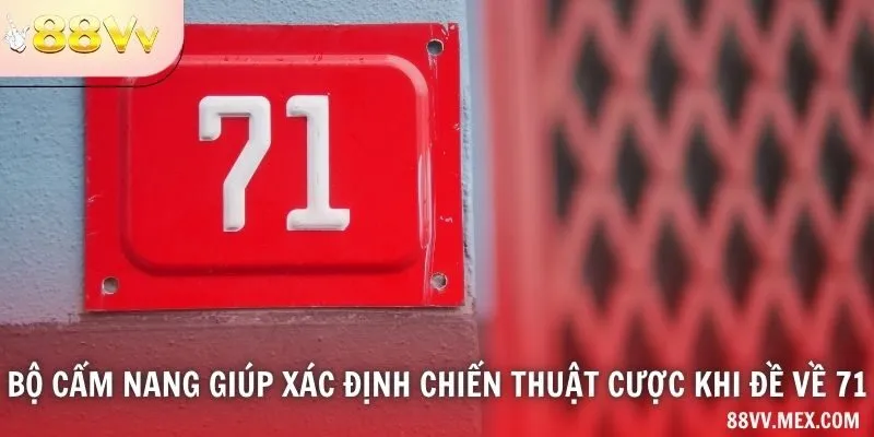 Bộ cẩm nang giúp xác định chiến thuật cược khi đề về 71