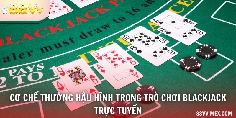 Cơ chế thưởng hậu hĩnh trong trò chơi blackjack trực tuyến