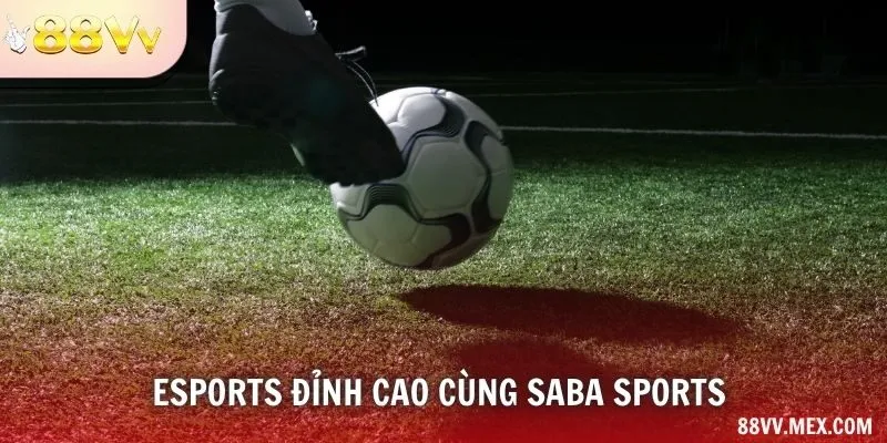 Esports đỉnh cao cùng SABA Sports