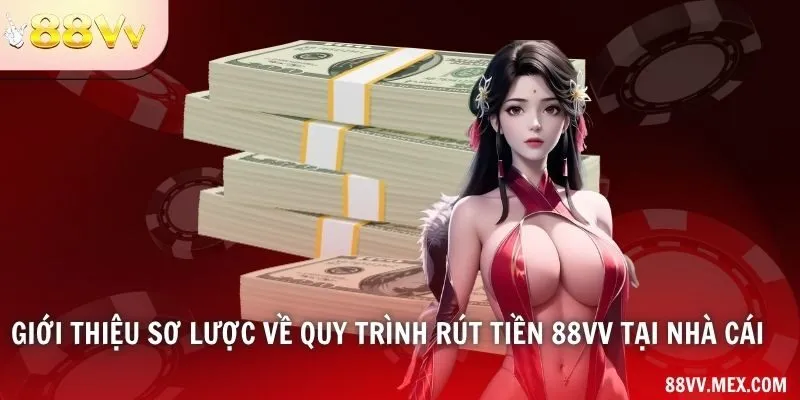 Giới thiệu sơ lược về quy trình rút tiền 88VV tại nhà cái