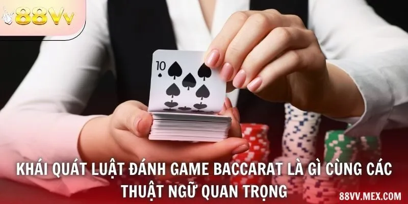 Khái quát luật đánh game baccarat là gì cùng các thuật ngữ quan trọng