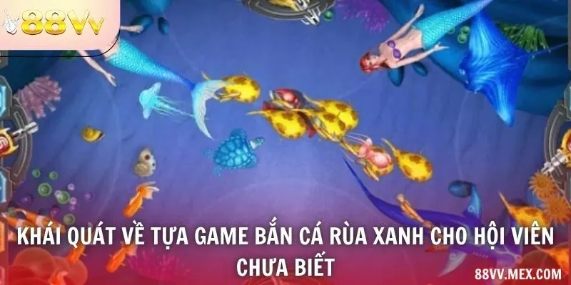 Khái quát về tựa game bắn cá Rùa Xanh cho hội viên chưa biết