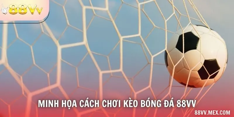 Minh họa cách chơi kèo bóng đá 88VV