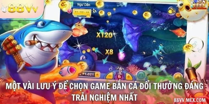 Một vài lưu ý để chọn game bắn cá đổi thưởng đáng trải nghiệm nhất