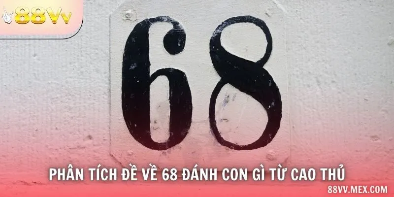 Phân tích đề về 68 đánh con gì từ cao thủ